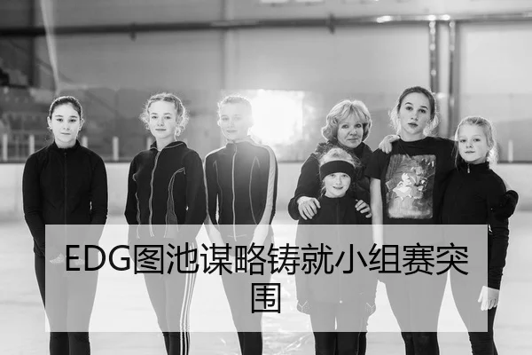 EDG图池谋略铸就小组赛突围